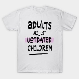 adults are just outdated children T-Shirt